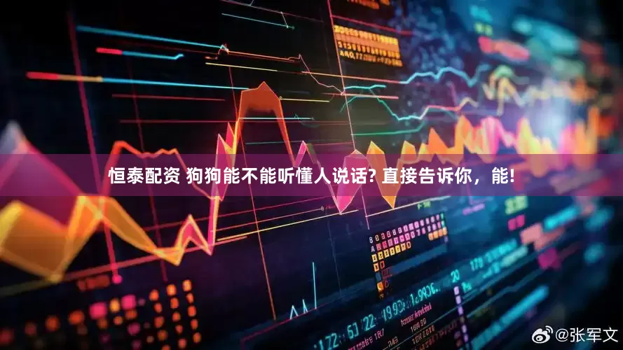 恒泰配资 狗狗能不能听懂人说话? 直接告诉你，能!
